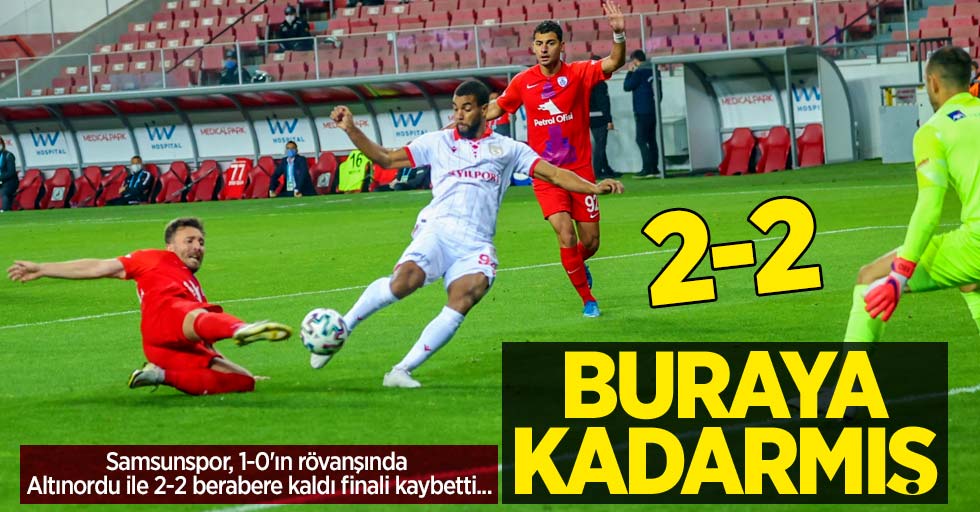 Samsunspor, 1-0'ın rövanşında Altınordu ile 2-2 berabere kaldı finali kaybetti...  BURAYA KADARMIŞ 2-2