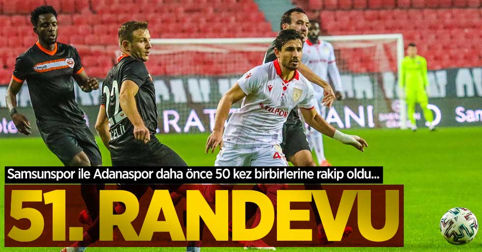 Samsunspor ile Adanaspor daha önce 50 kez birbirlerine rakip oldu...  51.RANDEVU