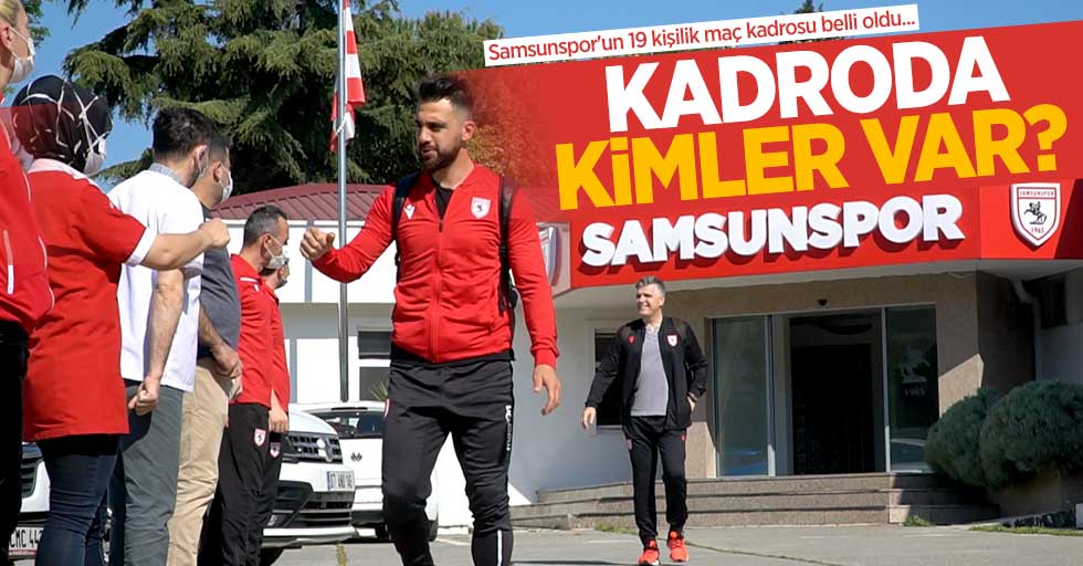 Samsunspor'un 19 kişilik maç kadrosu belli oldu... Kadroda kimler var ? 