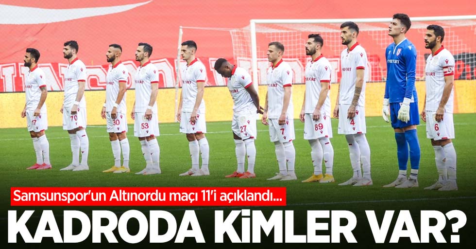 Samsunspor'un Altınordu maçı 11'i açıklandı... Kadroda kimler var? 