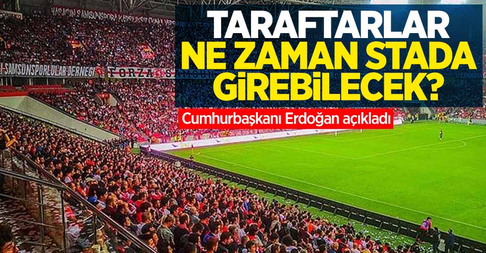 Taraftarlar ne zaman stada girebilecek? Cumhurbaşkanı Erdoğan açıkladı