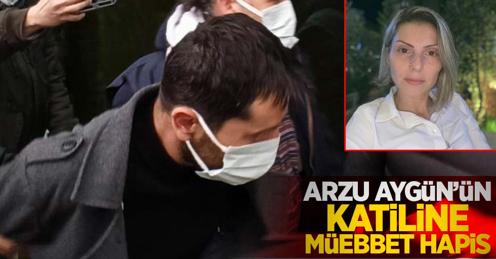 Arzu Aygün'ün katiline müebbet hapis cezası
