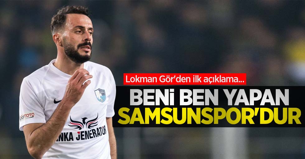 Lokman Gör'den ilk açıklama: Beni ben yapan Samsunspor'dur