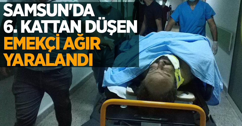 Samsun'da 6. kattan düşen emekçi ağır yaralandı