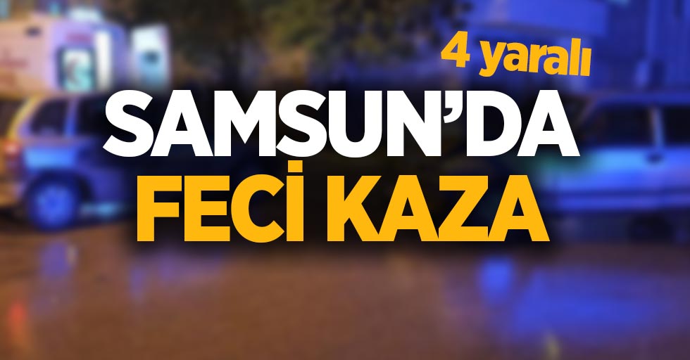 Samsun'da feci kaza: 4 yaralı