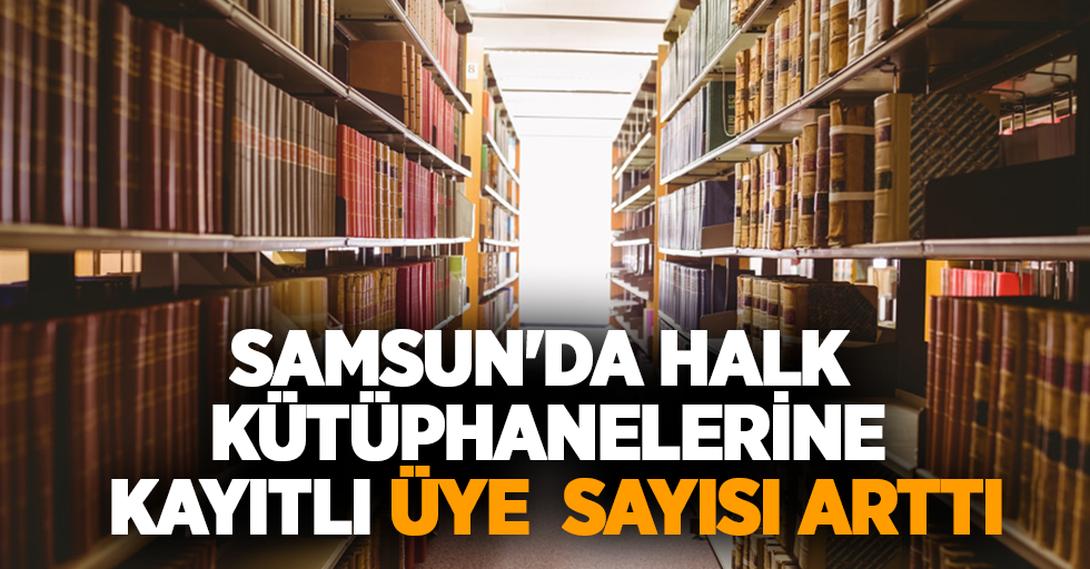 Samsun'da halk kütüphanelerine kayıtlı üye sayısı arttı