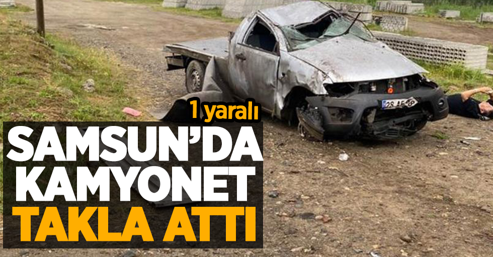 Samsun'da kamyonet takla attı: 1 yaralı
