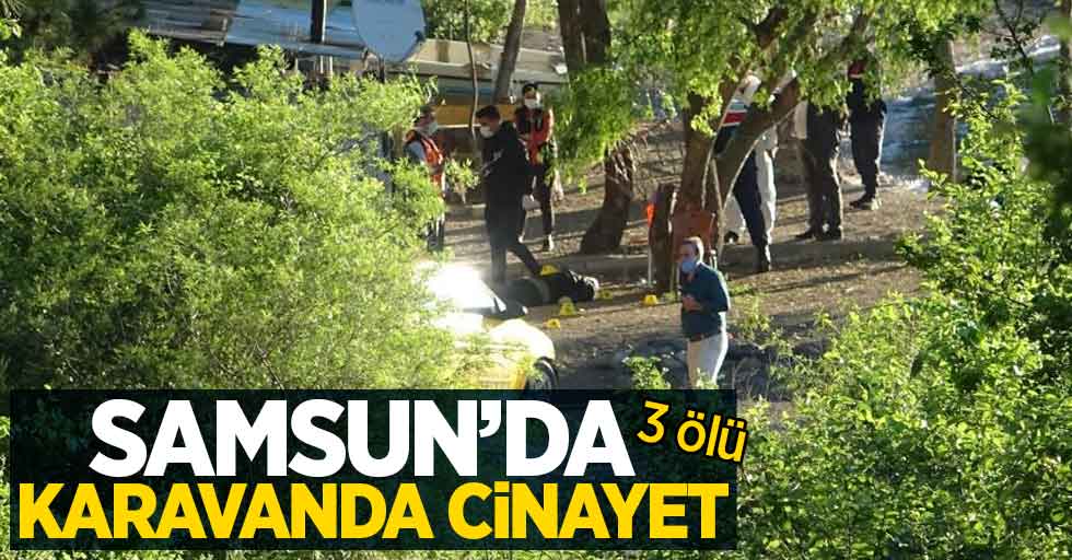 Samsun'da karavanda cinayet: 3 ölü