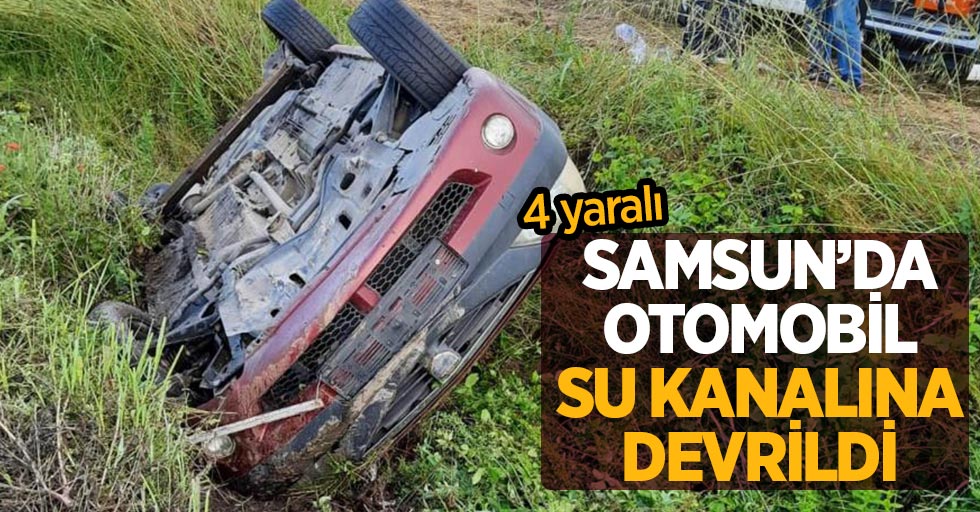 Samsun'da otomobil su kanalına devrildi: 4 yaralı