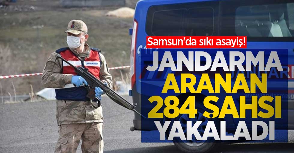 Samsun'da sıkı asayiş! Jandarma aranan 284 şahsı yakaladı