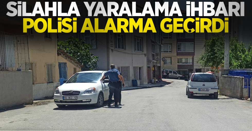 Samsun'da silahla yaralama ihbarı polisi alarma geçirdi