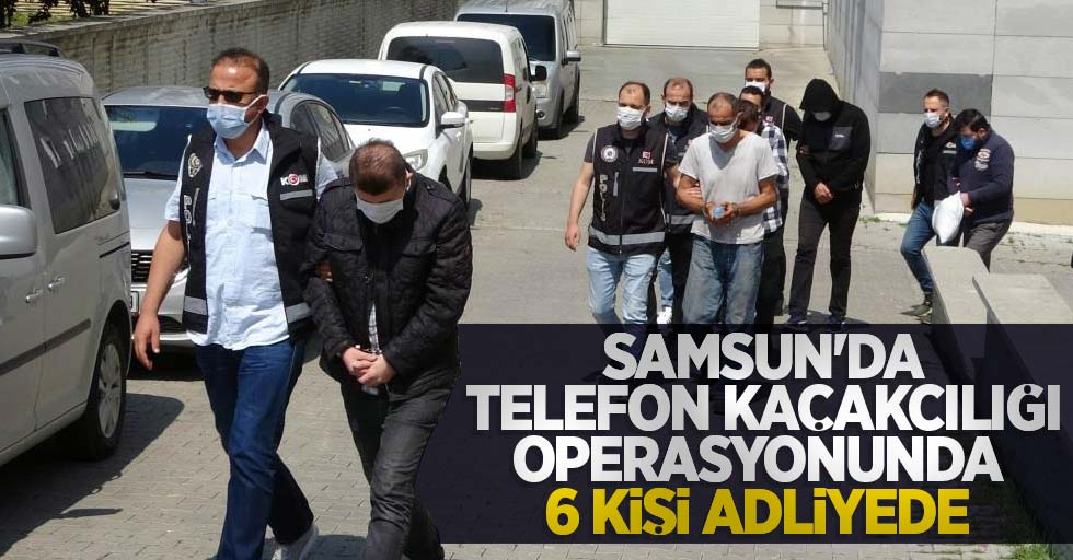 Samsun'da telefon kaçakçılığı operasyonunda 6 kişi adliyede