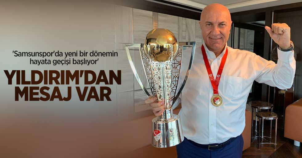 'Samsunspor'da yeni bir dönemin hayata geçişi başlıyor' Yıldırım'dan mesaj var 
