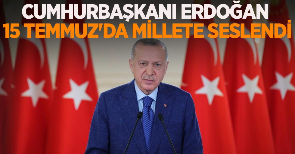 Cumhurbaşkanı Erdoğan 15 Temmuz'da millete seslendi