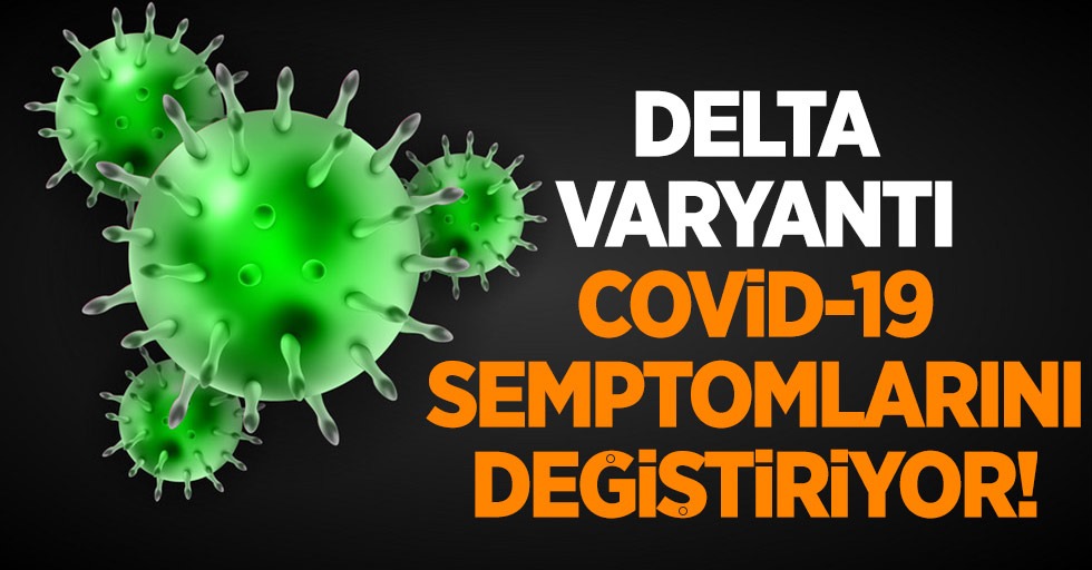 Delta varyantı Covid-19 semptomlarını değiştiriyor