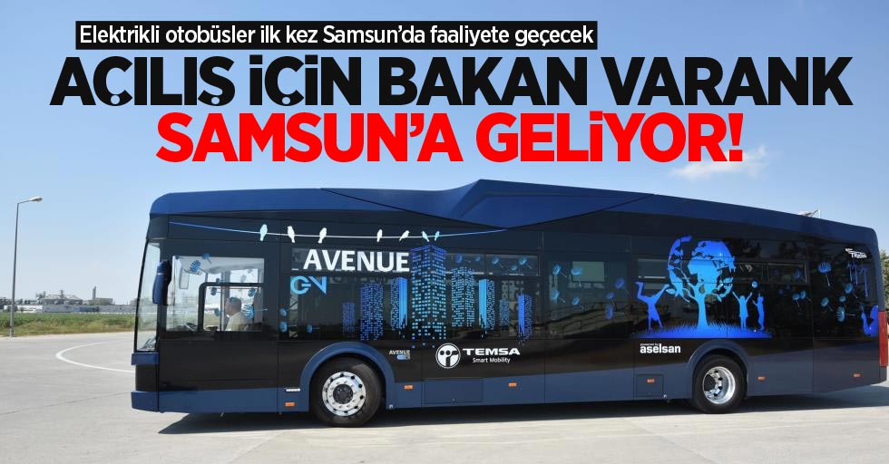 Elektrikli otobüsler ilk kez Samsun'da faaliyete geçecek! Bakan Varank Samsun'a geliyor