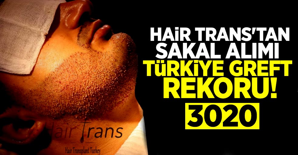 Hair Trans'tan sakal alımı Türkiye greft rekoru! 3020