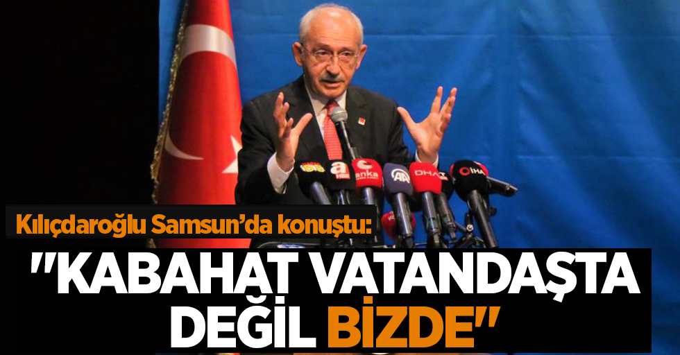 Kılıçdaroğlu:  "Kabahat vatandaşta değil, bizde"