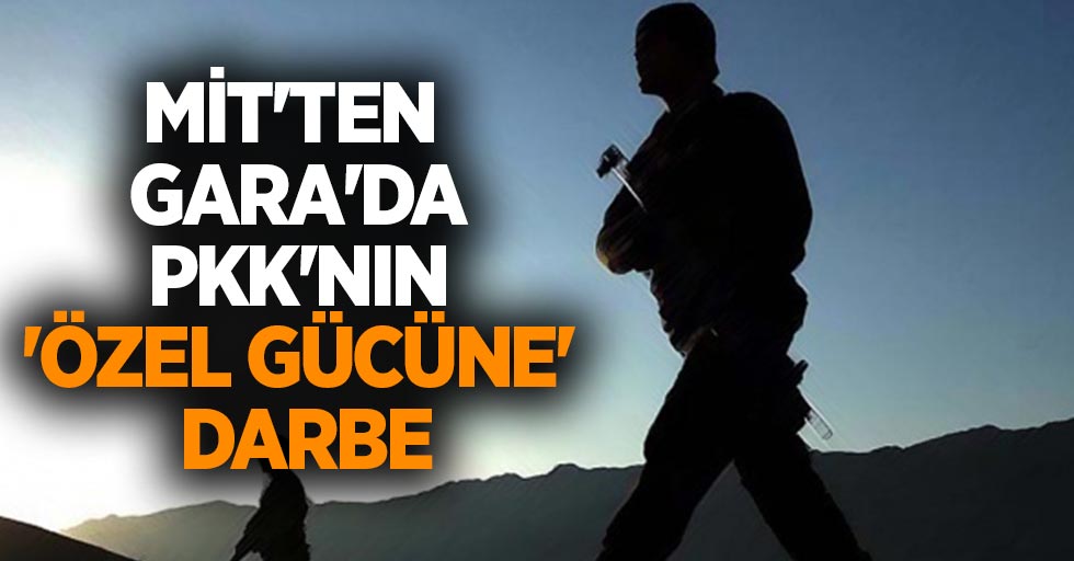 MİT'ten Gara'da PKK'nın 'özel gücüne' darbe