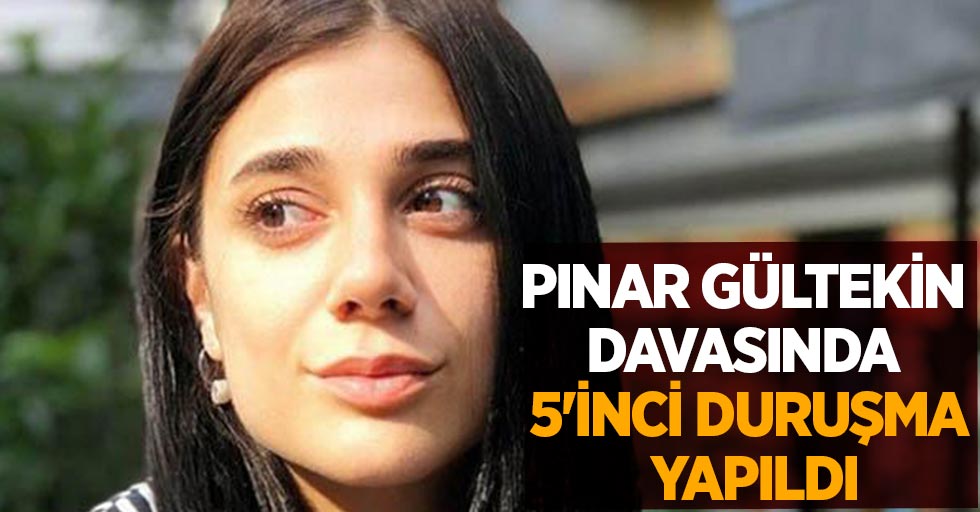 Pınar Gültekin davasında 5'inci duruşma yapıldı