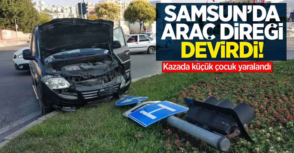 Samsun'da araç direği devirdi: Kazada küçük çocuk yaralandı