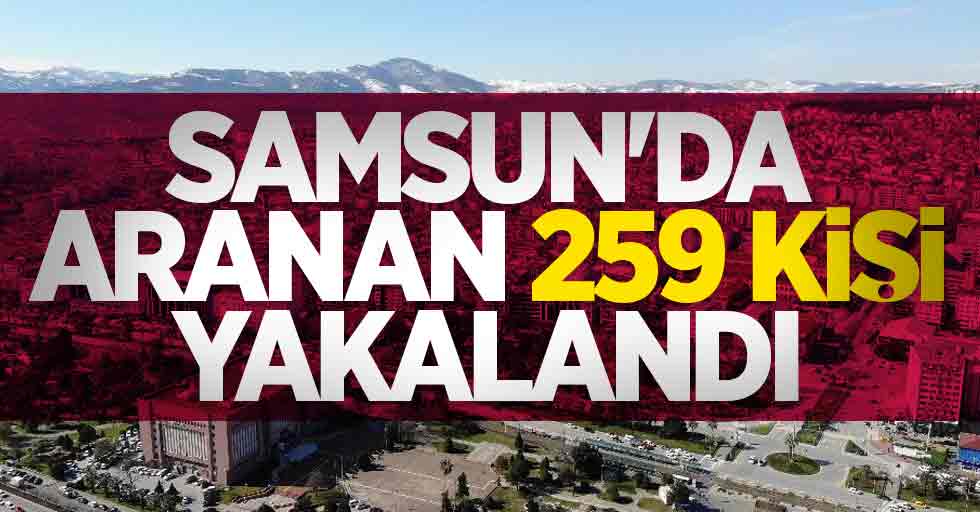 Samsun'da aranan 259 kişi yakalandı