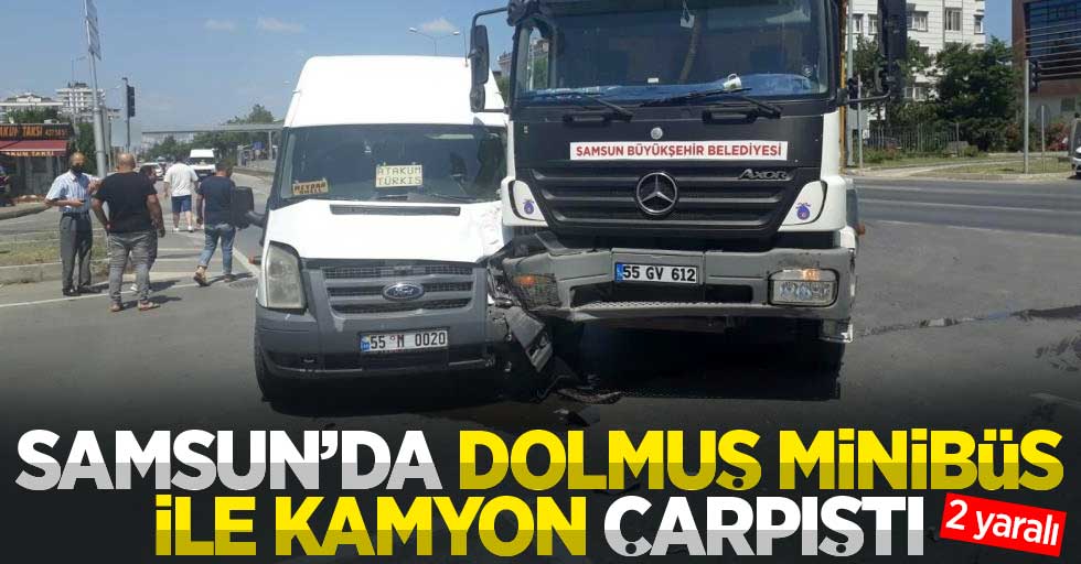 Samsun'da dolmuş minibüs ile kamyon çarpıştı: 2 yaralı