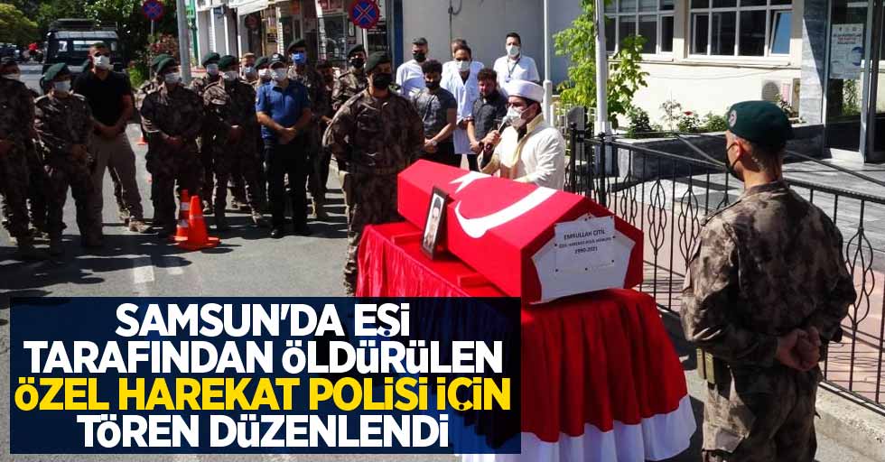 Samsun'da eşi tarafından öldürülen özel harekat polisi için tören düzenlendi