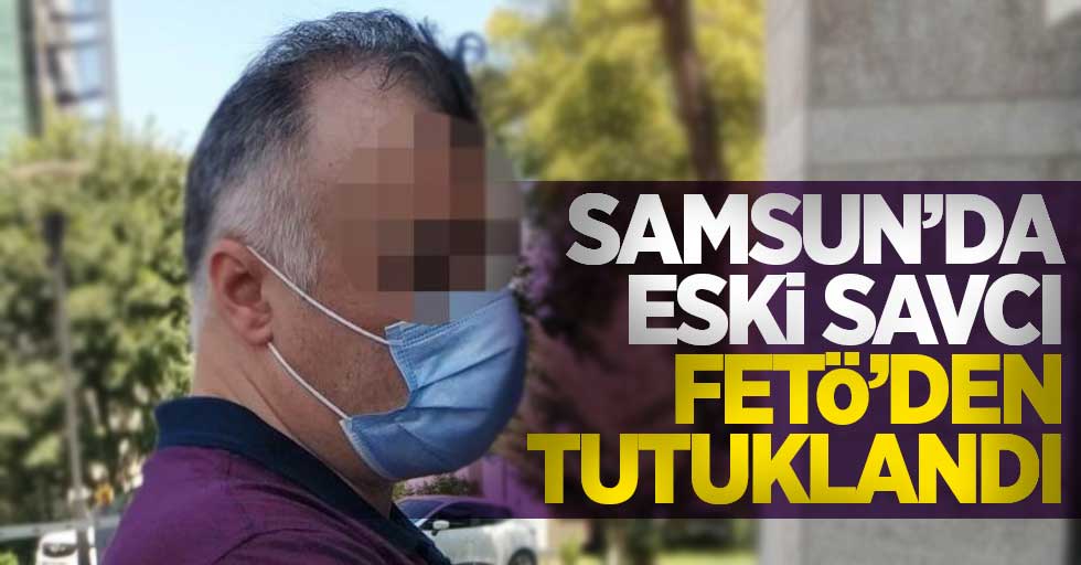 Samsun'da eski savcı FETÖ'den tutuklandı
