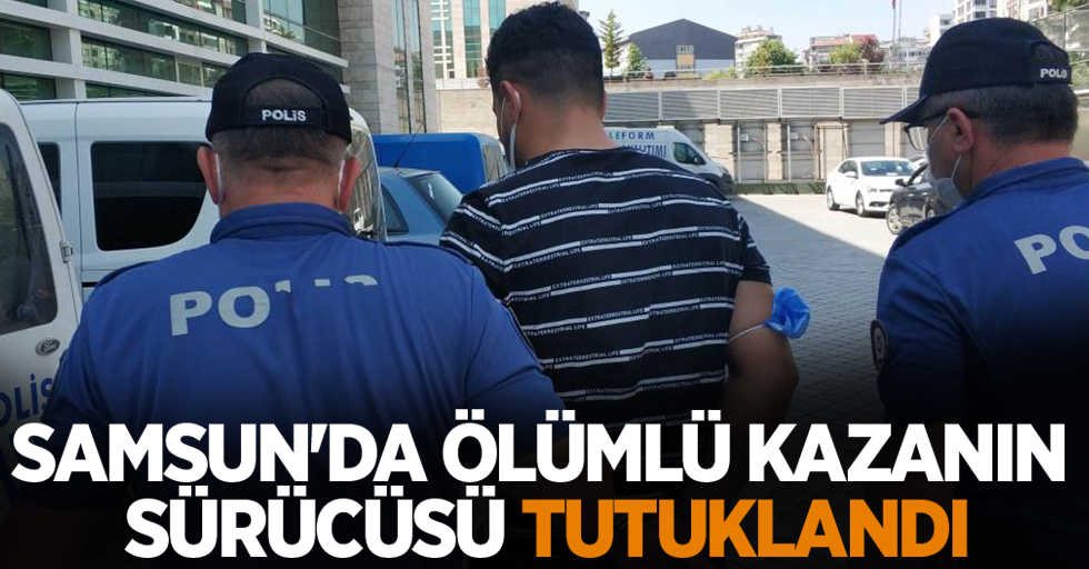 Samsun'da ölümlü kazanın sürücüsü tutuklandı