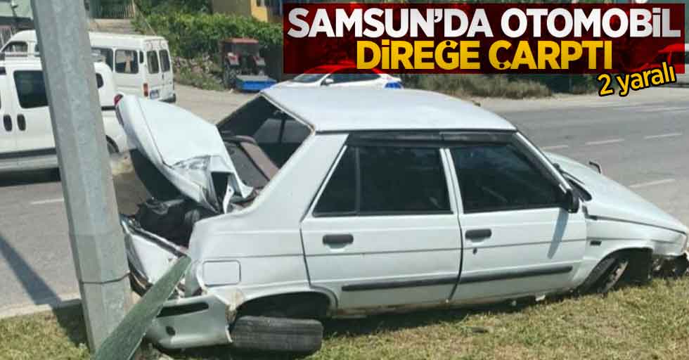 Samsun'da otomobil direğe çarptı: 2 yaralı