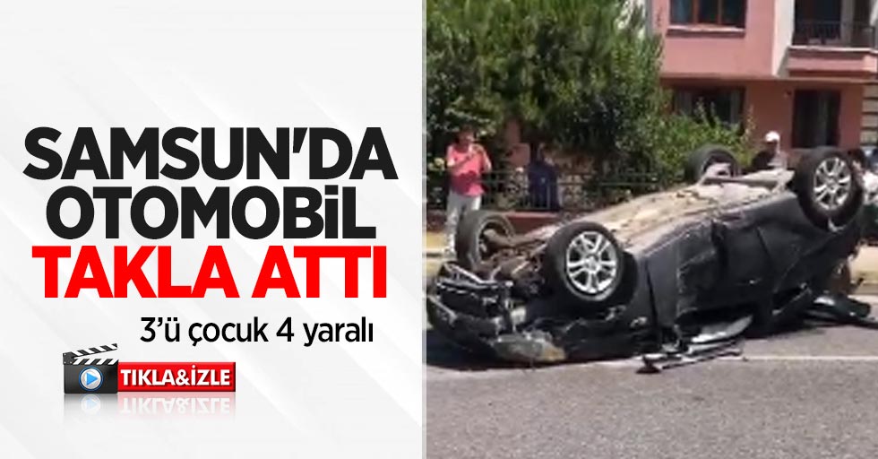 Samsun'da otomobil takla attı: 3'ü çocuk 4 yaralı