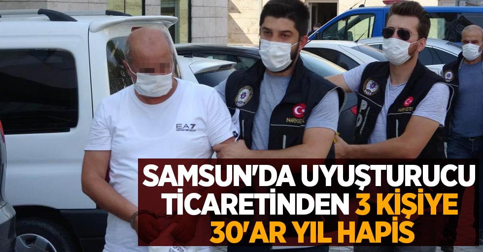 Samsun'da uyuşturucu ticaretinden 3 kişiye 30'ar yıl hapis