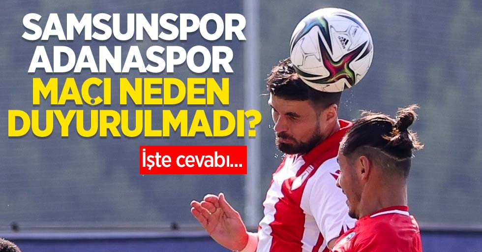 Samsunspor-Adanaspor maçı neden duyurulmadı? 