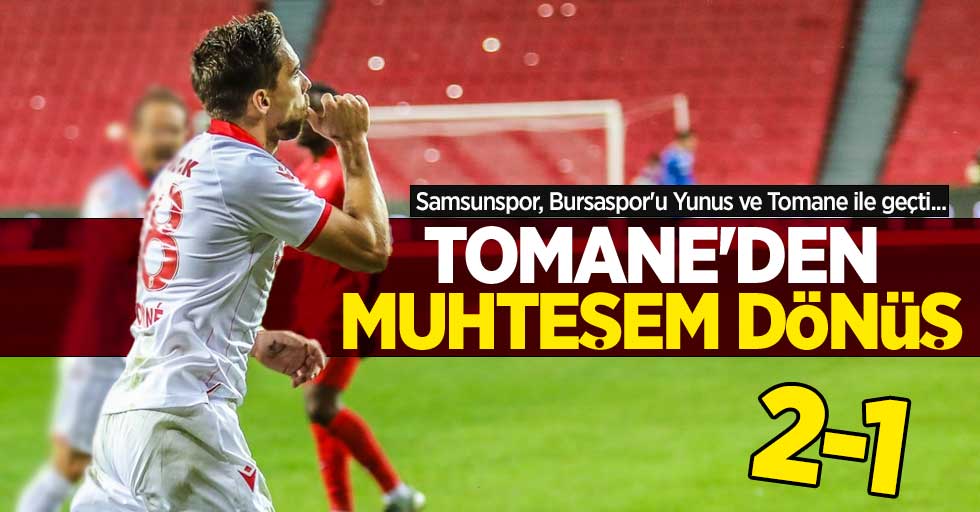 Samsunspor, Bursaspor'u Yunus ve Tomane ile geçti...  Tomane'den  muhteşem  dönüş 2-1