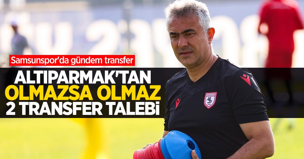 Samsunspor'da gündem transfer! Altıparmak'tan olmazsa olmaz 2 transfer talebi 