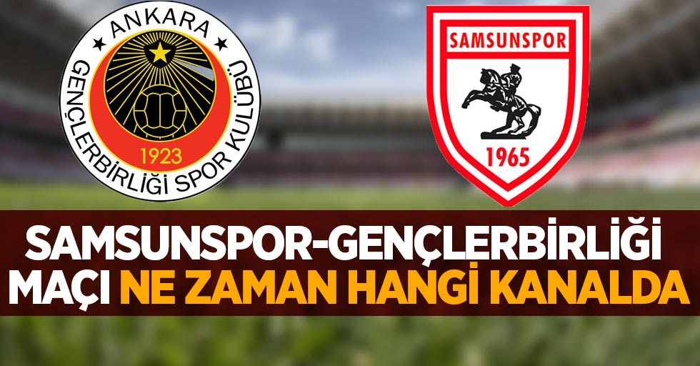 Samsunspor-Gençlerbirliği Maçı Ne Zaman Hangi Kanalda