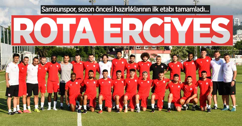 Samsunspor, sezon öncesi hazırlıklarının ilk etabı tamamladı... Rota Erciyes 