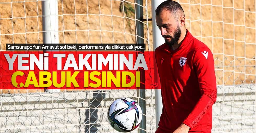 Samsunspor'un Arnavut sol beki, performansıyla dikkat çekiyor... Yeni takımına çabuk ısındı