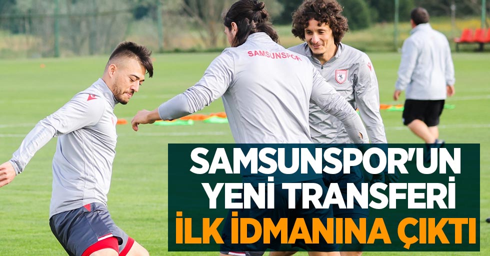 Samsunspor'un yeni transferi ilk idmanına çıktı 