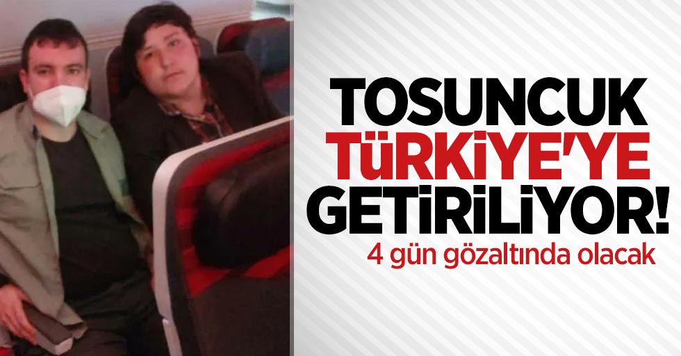 Tosuncuk Türkiye'ye getiriliyor! 4 gün gözaltında olacak