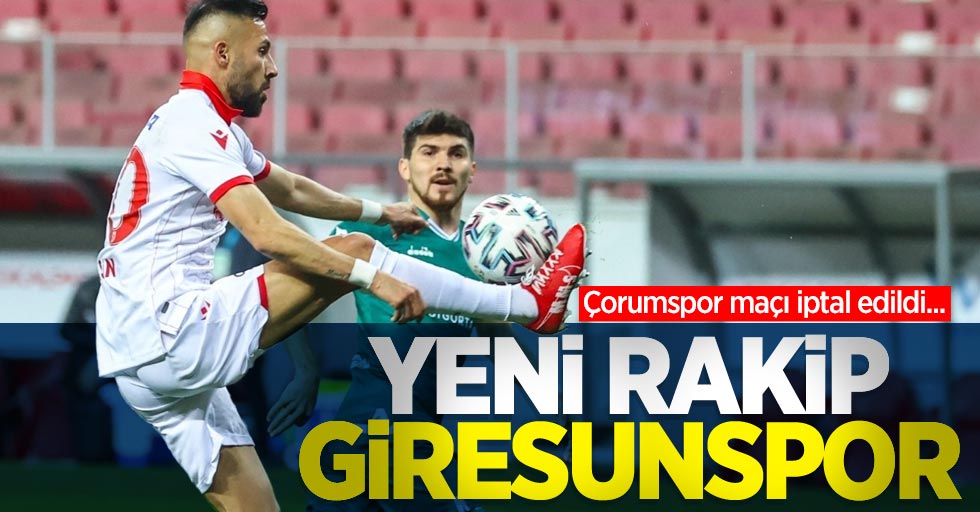 Çorumspor maçı iptal edildi... Yeni rakip Giresunspor