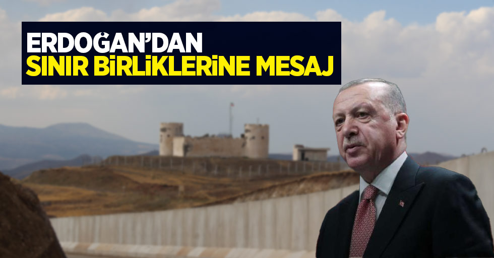 Erdoğan'dan sınır birliklerine mesaj