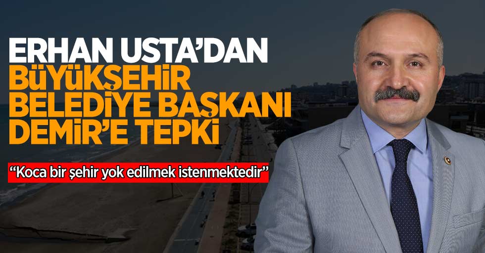 Erhan Usta'dan Büyükşehir Belediye Başkanı Demir'e tepki...