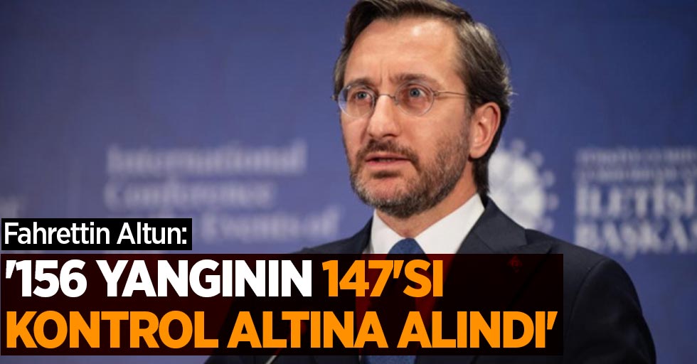 Fahrettin Altun: '156 yangının 147'si kontrol altına alındı'