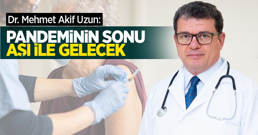 Mediliv Tıp Merkezi - Dr. Mehmet Akif Uzun; Pandeminin sonu aşı ile gelecek