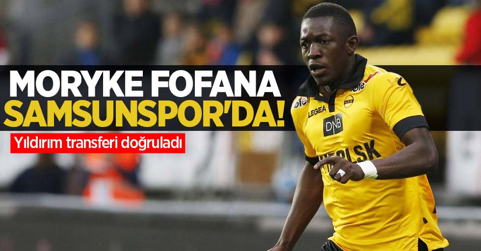 Moryke Fofana Samsunspor'da! Yıldırım transferi doğruladı 