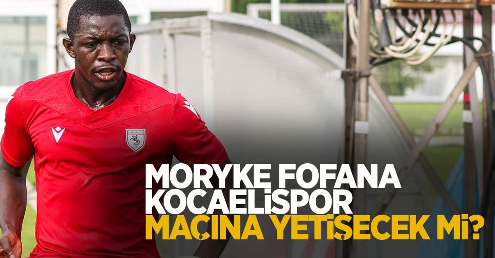 Moryke Fofana Kocaelispor maçına  yetişecek mi? 