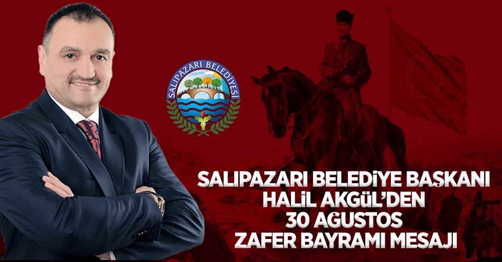 Salıpazarı Belediye Başkanı Halil Akgül, 30 Ağustos Zafer Bayramı mesajı