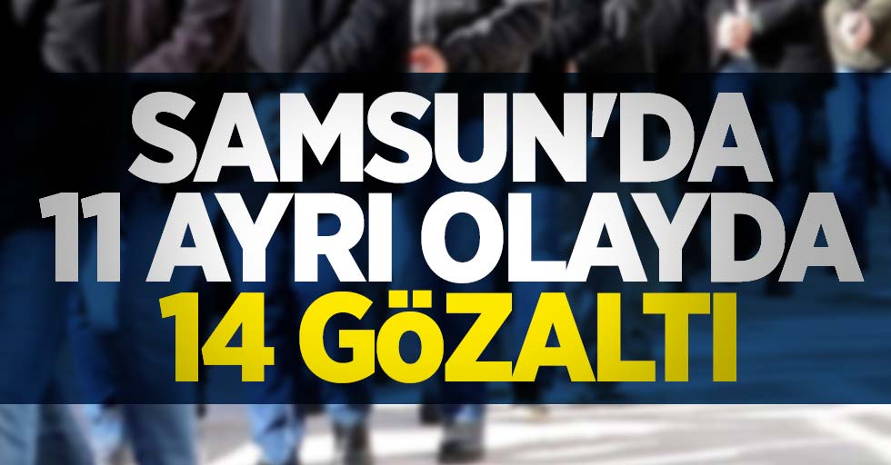 Samsun'da 11 ayrı olayda 14 gözaltı